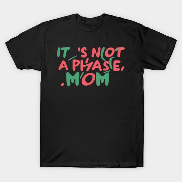 its not a phase mom T-Shirt by RalphWalteR